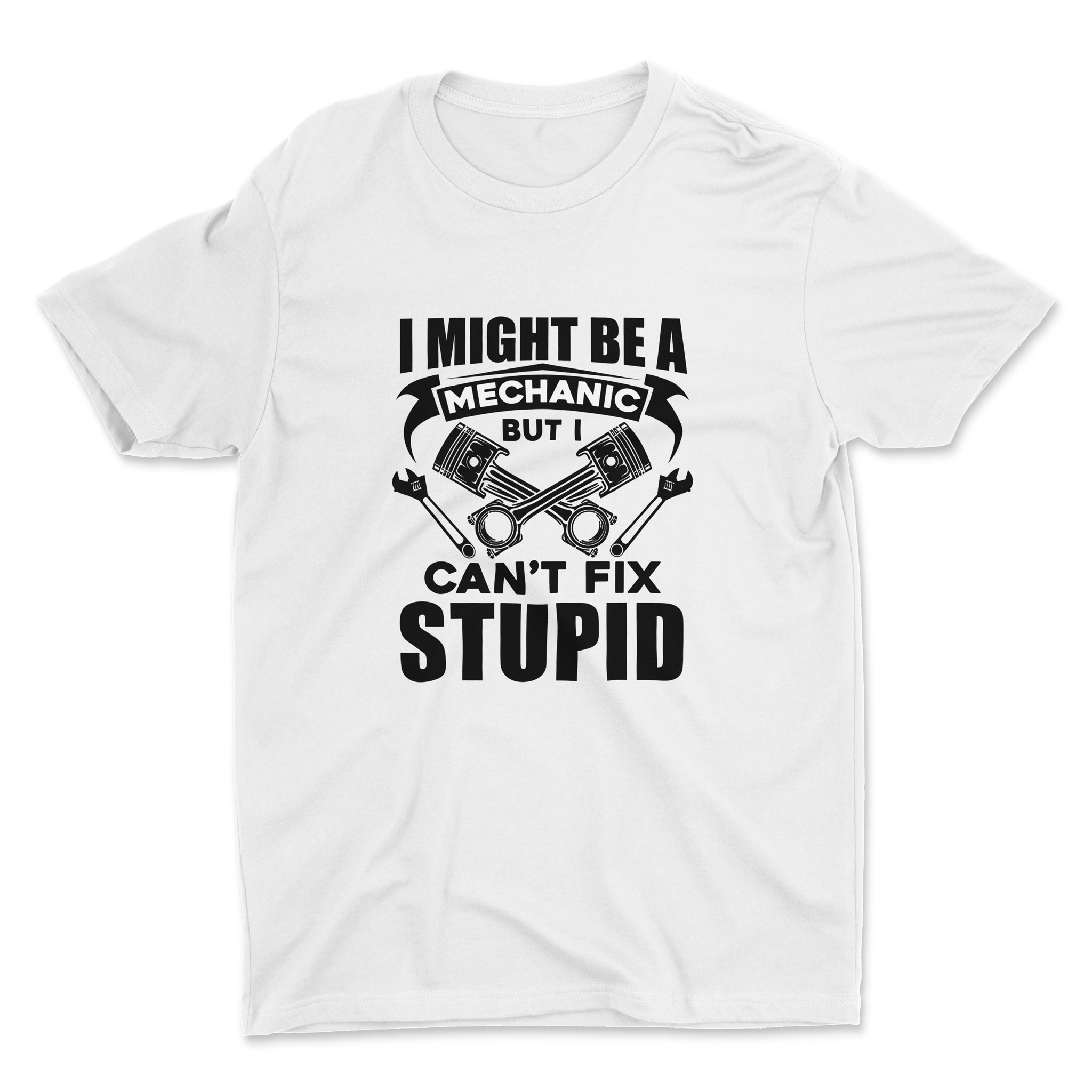 Mechanic - I Can't Fix Stupid - Car T-Shirt - White